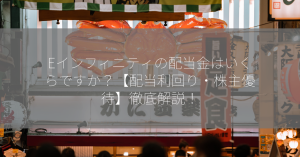 Eインフィニティの配当金はいくらですか？【配当利回り・株主優待】徹底解説！