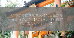 いつまでに株を買えば配当金がもらえるのか？【配当日、権利確定日、購入タイミング】