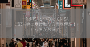 一般NISAとつみたてNISA：配当金の受け取り方徹底解説！どっちがお得？